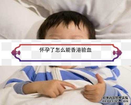 怀孕六周可以香港验血么_香港验血检测男女是什么原理?我来告诉你香港验血的