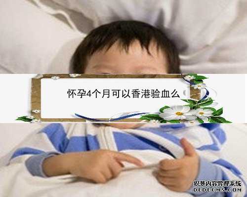 怀孕六周可以香港验血_有人人流过男孩又去香港验血的吗_是不是真的靠谱!